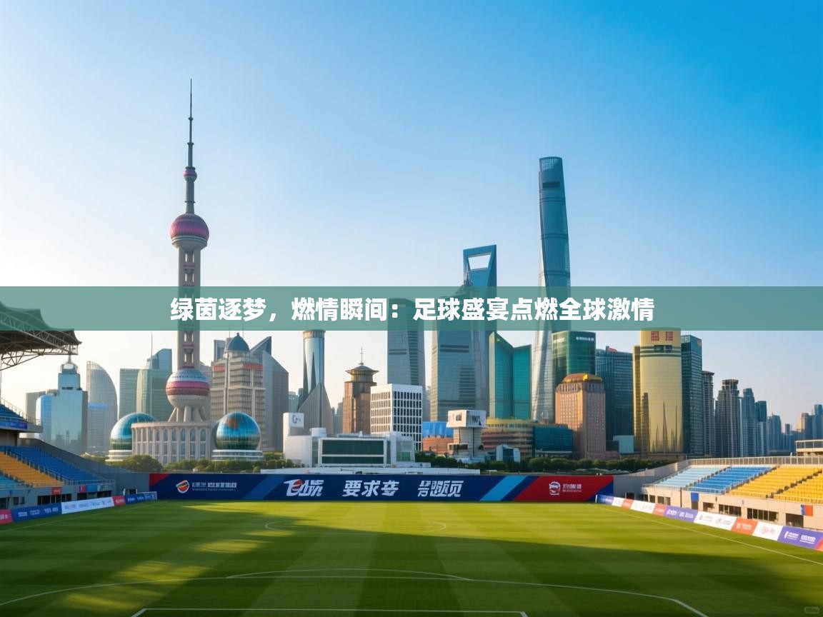 绿茵逐梦,燃情瞬间:足球盛宴点燃全球激情 第2张